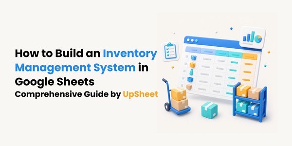 a comprehensive guide by UpSheet to build an inventory management system in Google Sheets